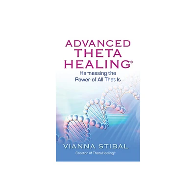 Advanced ThetaHealing - by Vianna Stibal (Paperback)