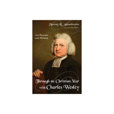 Through the Christian Year with Charles Wesley - by Murray R Adamthwaite (Hardcover)