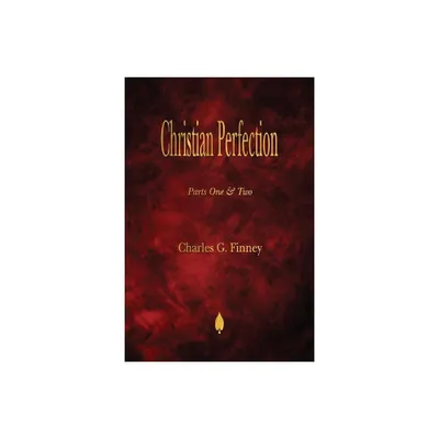 Christian Perfection - Parts One & Two - by Charles G Finney (Paperback)