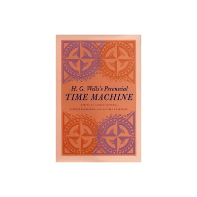 H. G. Wellss Perennial Time Machine - by George Slusser & Patrick Parrinder & Daniele Chatelain (Paperback)