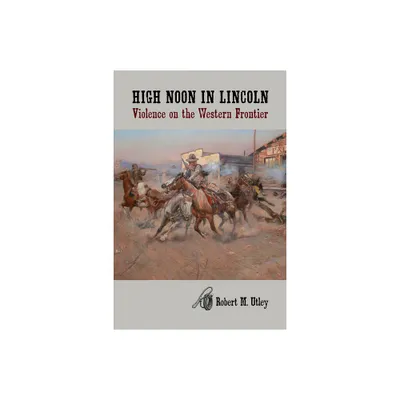 High Noon in Lincoln - by Robert M Utley (Paperback)