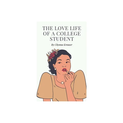 The Love Life Of A College Student - by Chynna Krouser (Paperback)