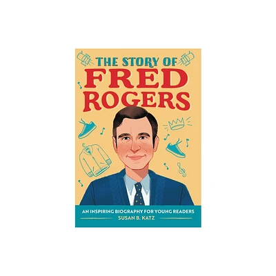 The Story of Fred Rogers - (The Story of Biographies) by Susan B Katz (Paperback)