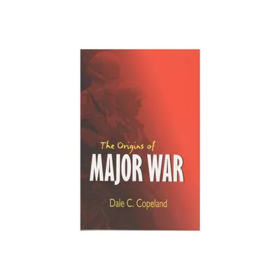 Origins of Major War - (Cornell Studies in Security Affairs) by Dale C Copeland (Paperback)