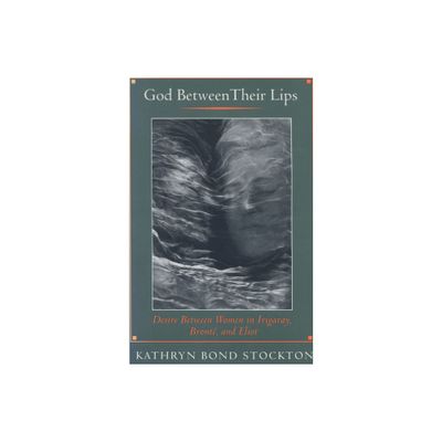 God Between Their Lips - (Desire Between Women in Irigaray, Bronte, and Eliot) by Kathryn Bond Stockton (Paperback)