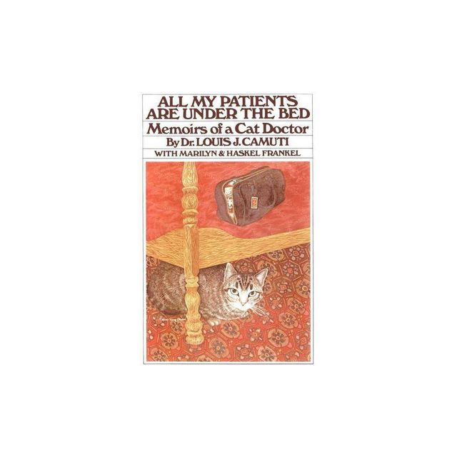 All My Patients Are Under the Bed - by Louis J Camuti (Paperback)