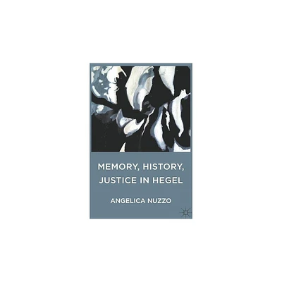 Memory, History, Justice in Hegel - by Angelica Nuzzo (Hardcover)