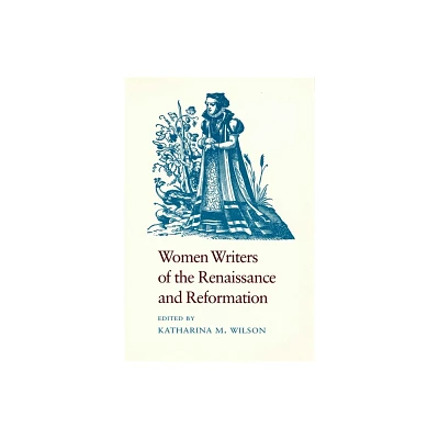 Women Writers of the Renaissance and Reformation - by Katharina M Wilson (Paperback)