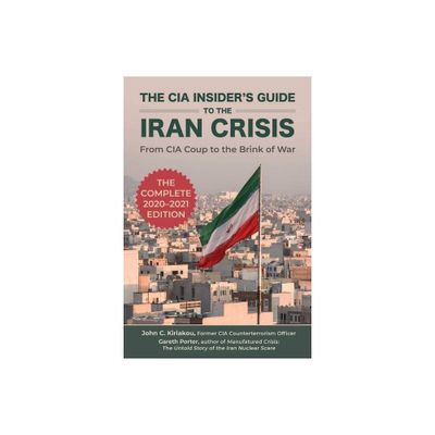 The CIA Insiders Guide to the Iran Crisis - by Gareth Porter & John Kiriakou (Paperback)