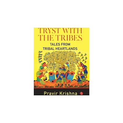 Tryst with the Tribes - by Pravir Krishna (Hardcover)