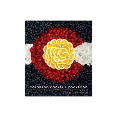 Colorado Cocktail Cookbook Vol 2 - by Chad Chisholm (Hardcover)