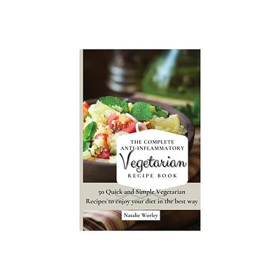 The Complete Anti-Inflammatory Vegetarian Recipes Book - by Natalie Worley (Paperback)