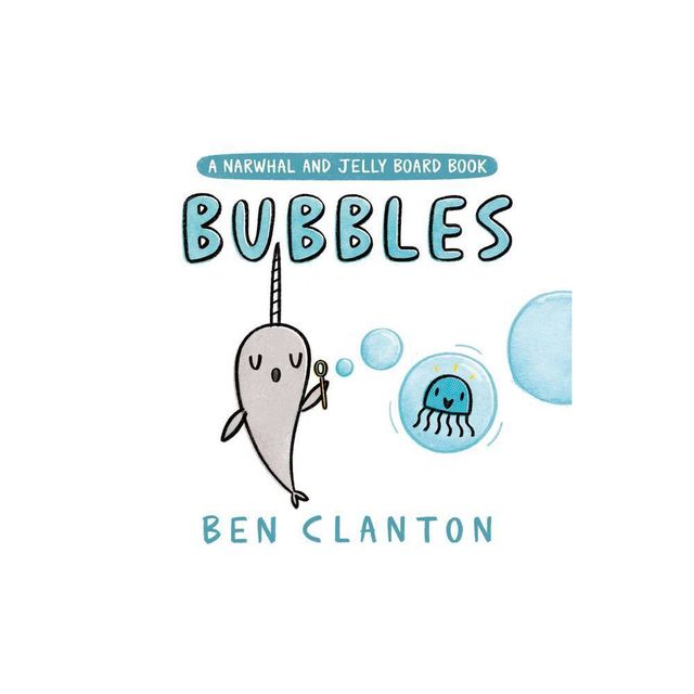 Bubbles (a Narwhal and Jelly Board Book) - (Narwhal and Jelly Book) by Ben Clanton