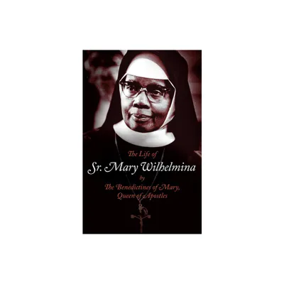 The Life of Sr. Mary Wilhelmina - by Benedictines of Mary Queen of Apostles (Paperback)