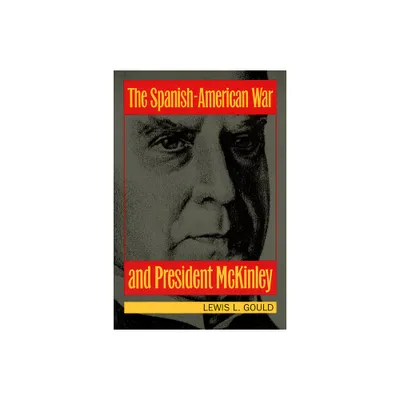 The Spanish-American War and President McKinley - by Lewis L Gould (Paperback)