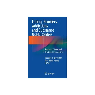 Eating Disorders, Addictions and Substance Use Disorders - by Timothy D Brewerton & Amy Baker Dennis (Hardcover)