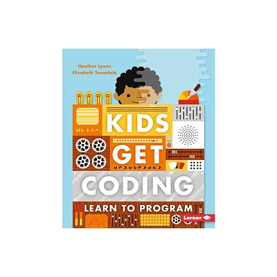 Learn to Program - (Kids Get Coding) by Heather Lyons & Elizabeth Tweedale (Paperback)