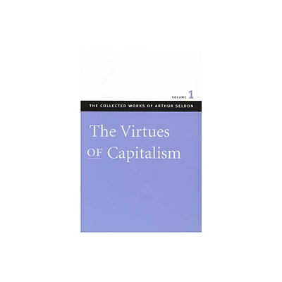 The Virtues of Capitalism - (Collected Works of Arthur Seldon) by Arthur Seldon (Hardcover)