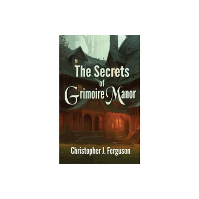 The Secrets of Grimoire Manor - by Christopher J Ferguson (Paperback)