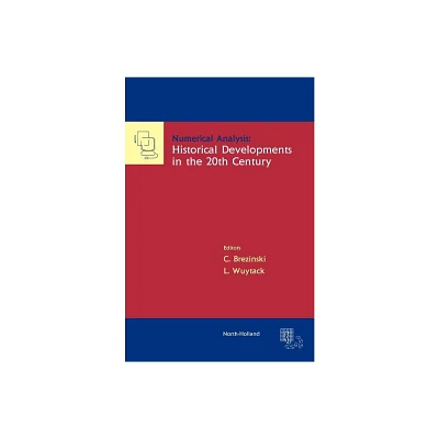 Numerical Analysis: Historical Developments in the 20th Century - by C Brezinski & L Wuytack (Hardcover)