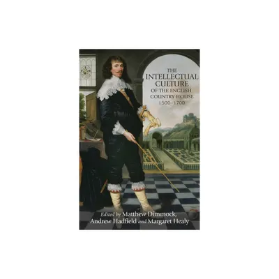 The Intellectual Culture of the English Country House, 1500-1700 - by Matthew Dimmock & Andrew Hadfield & Margaret Healy (Paperback)