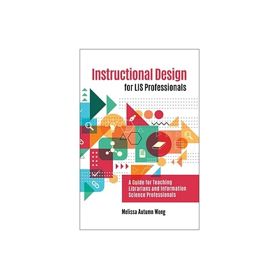 Instructional Design for LIS Professionals - by Melissa Wong (Paperback)