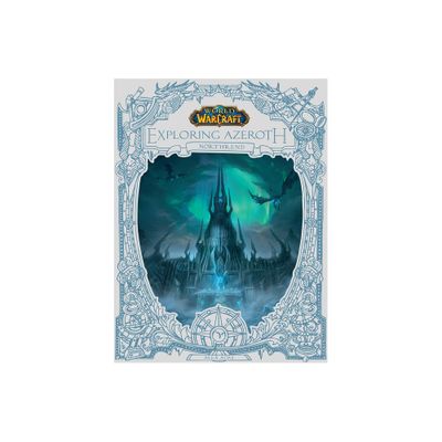 World of Warcraft: Exploring Azeroth: Northrend (Exploring Azeroth, 3) - by Alex Acks (Hardcover)