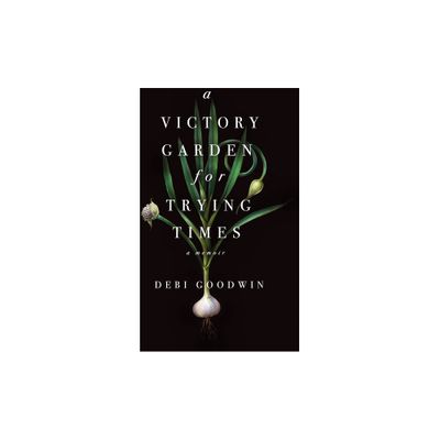 A Victory Garden for Trying Times - by Debi Goodwin (Paperback)