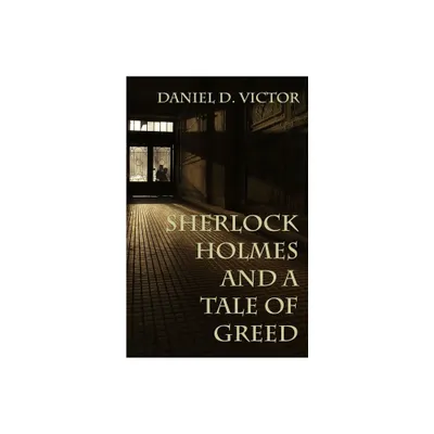 Sherlock Holmes and A Tale of Greed - (Sherlock Holmes and the American Literati) by Daniel D Victor (Paperback)