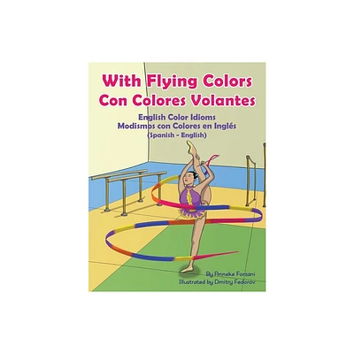 With Flying Colors - English Color Idioms (Spanish-English) - (Language Lizard Bilingual Idioms) by Anneke Forzani (Paperback)