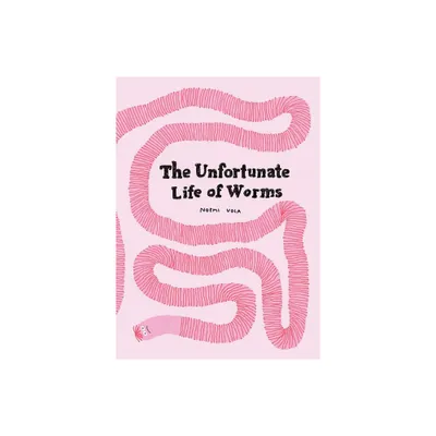 The Unfortunate Life of Worms - by Noemi Vola (Hardcover)