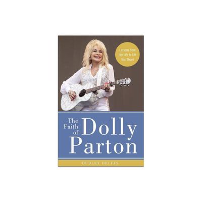 The Faith of Dolly Parton - by Dudley Delffs (Hardcover)