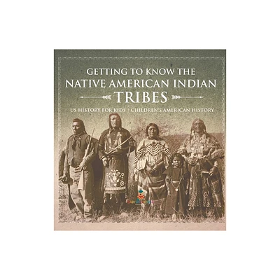 Getting to Know the Native American Indian Tribes - US History for Kids Childrens American History - by Baby Professor (Hardcover)