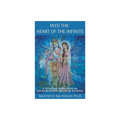 Into the Heart of the Infinite - by Maetreyii Ma Nolan (Paperback)