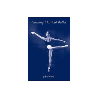 Teaching Classical Ballet - by John White (Paperback)