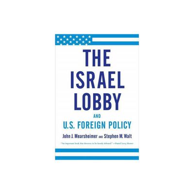 The Israel Lobby and U.S. Foreign Policy - by John J Mearsheimer & Stephen M Walt (Paperback)