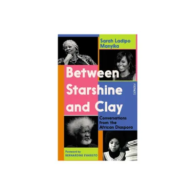 Between Starshine and Clay - by Sarah Ladipo Manyika (Hardcover)