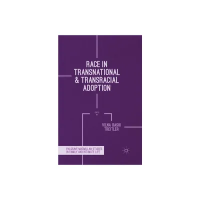 Race in Transnational and Transracial Adoption - (Palgrave MacMillan Studies in Family and Intimate Life) by Vilna Bashi Treitler (Paperback)