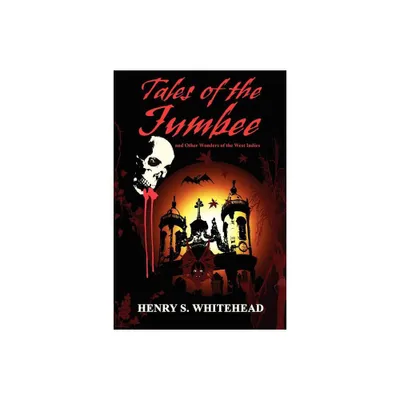 Tales of the Jumbee and Other Wonders of the West Indies - by Henry S Whitehead (Paperback)