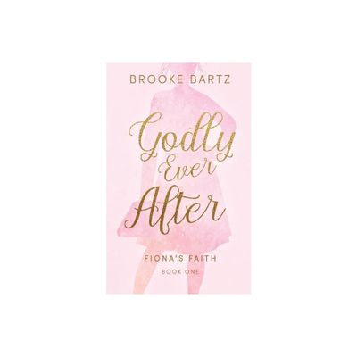 Godly Ever After - by Brooke Bartz (Paperback)