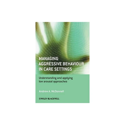 Managing Aggressive Behaviour in Care Settings - by Andrew A McDonnell (Paperback)