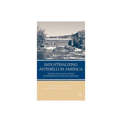 Industrializing Antebellum America - by B Tucker (Hardcover)