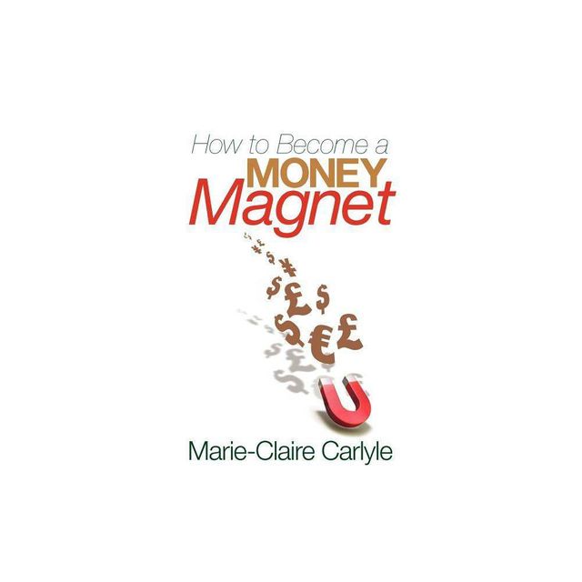 How to Become a Money Magnet - by Carlyle & Marie-Claire Carlyle (Paperback)