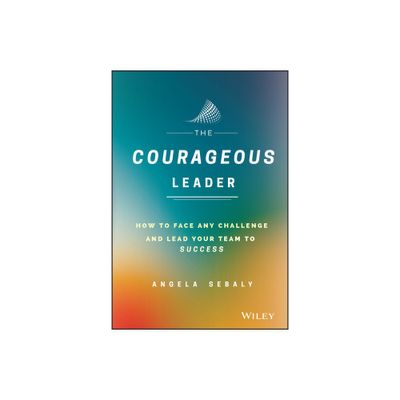 The Courageous Leader - by Angela Sebaly (Hardcover)