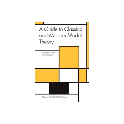 A Guide to Classical and Modern Model Theory - (Trends in Logic) by Annalisa Marcja & Carlo Toffalori (Paperback)