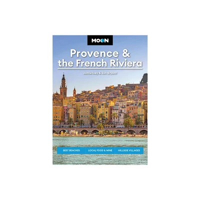 Moon Provence & the French Riviera - (Moon Europe Travel Guide) by Jamie Ivey & Jon Bryant & Moon Travel Guides (Paperback)