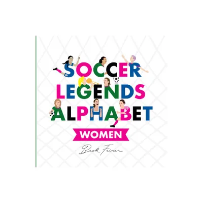 Soccer Legends Alphabet: Women - by Beck Feiner (Hardcover)