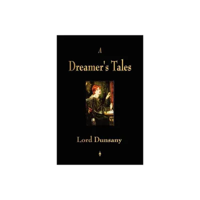 A Dreamers Tales - by Lord Dunsany (Paperback)