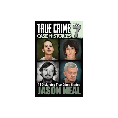 True Crime Case Histories - Volume 7 - by Jason Neal (Paperback)