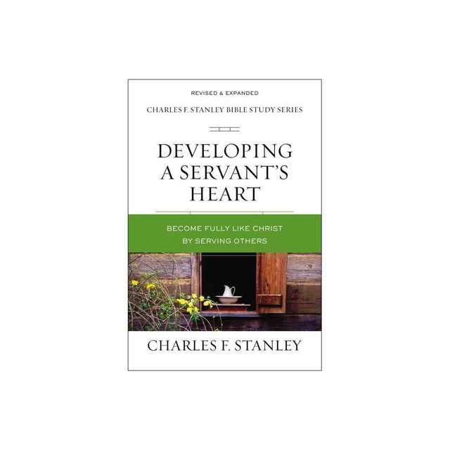 Developing a Servants Heart - (Charles F. Stanley Bible Study) by Charles F Stanley (Paperback)